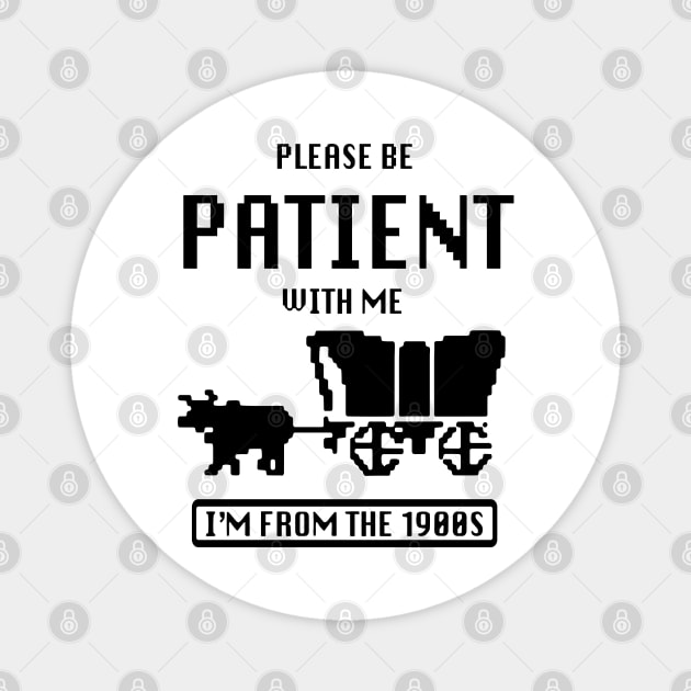 Please Be Patient With Me I'm From The 1900s Vintage Magnet by Slondes